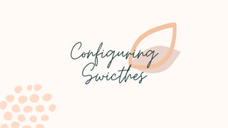 Configuring
Swicthes
 