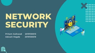 Pritam Gaikwad 2019130013
Adwait Hegde 2019130019
NETWORK
SECURITY
 