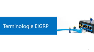 Terminologie EIGRP
6
 