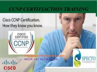 CCNP CERTIFIACTION TRAINING
info@spectoittraining.com
INDIA:+91 9533456356
 