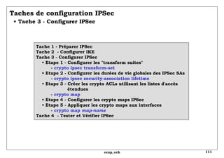 Taches de configuration IPSec   • Tache 3 - Configurer IPSec Tache 1 - Préparer IPSec Tache 2  - Configurer IKE Tache 3 - ...