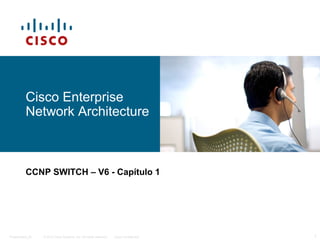 © 2010 Cisco Systems, Inc. All rights reserved. Cisco ConfidentialPresentation_ID 1
Cisco Enterprise
Network Architecture
CCNP SWITCH – V6 - Capítulo 1
 