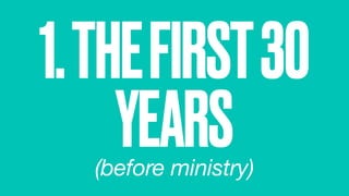 1.THEFIRST30
YEARS(before ministry)
 