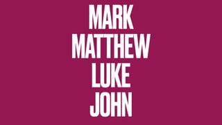 MARK
MATTHEW
LUKE
JOHN
 