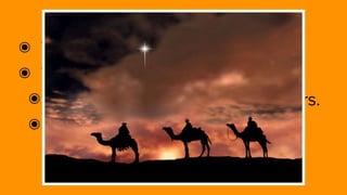 ๏ When did they visit Jesus?
๏ Weeks/months after the birth.
๏ King Herod had to gather advisers.
๏ Travel would have taken days,
weeks, or months.
 