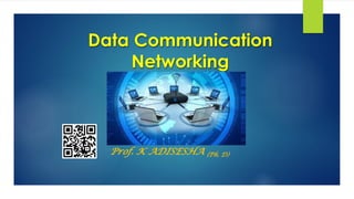 Data Communication
Networking
Prof. K ADISESHA (Ph. D)
 