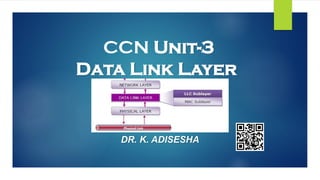 CCN Unit-3
Data Link Layer
DR. K. ADISESHA
 