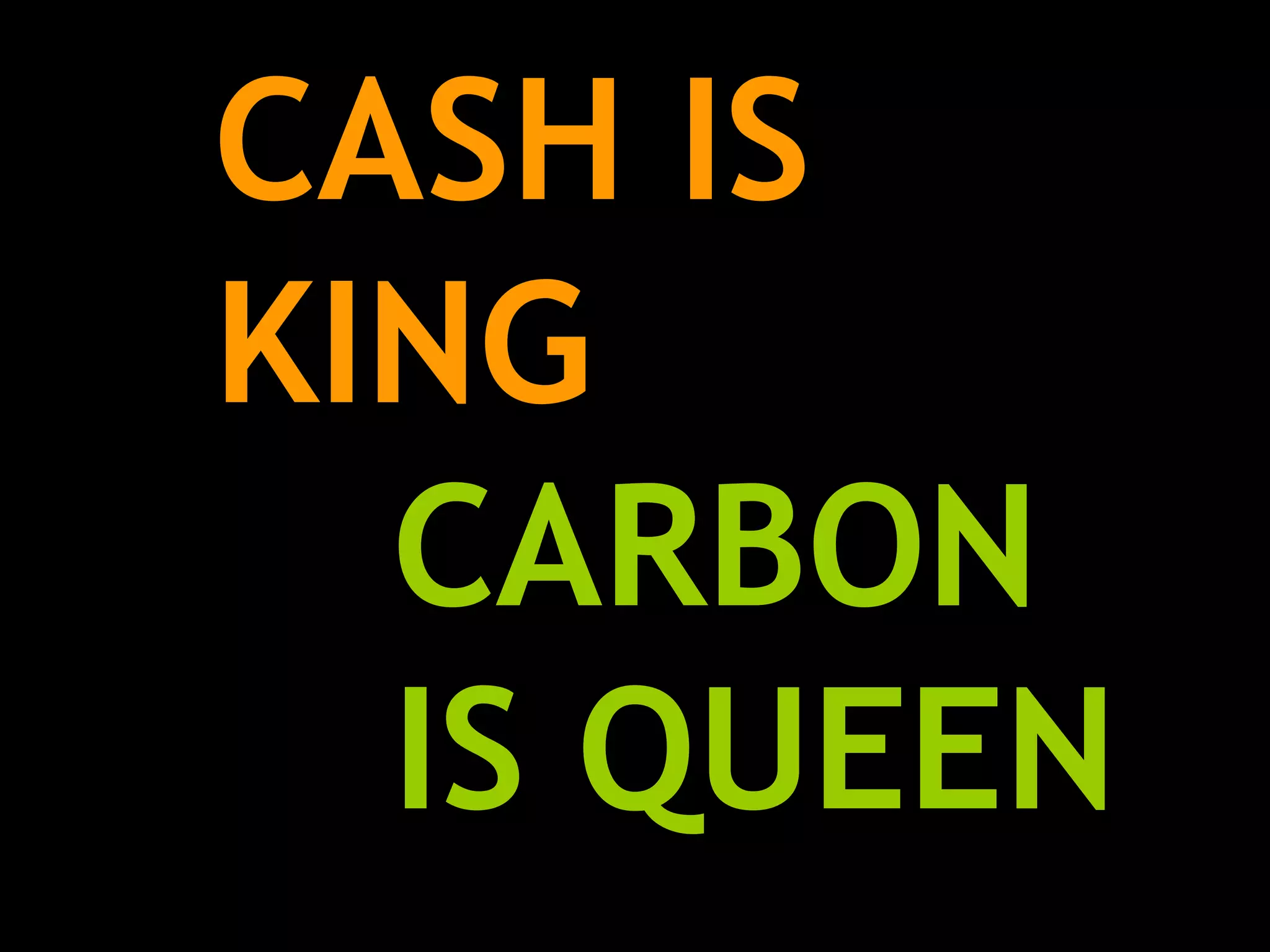 CASH IS  KING   CARBON  IS QUEEN 