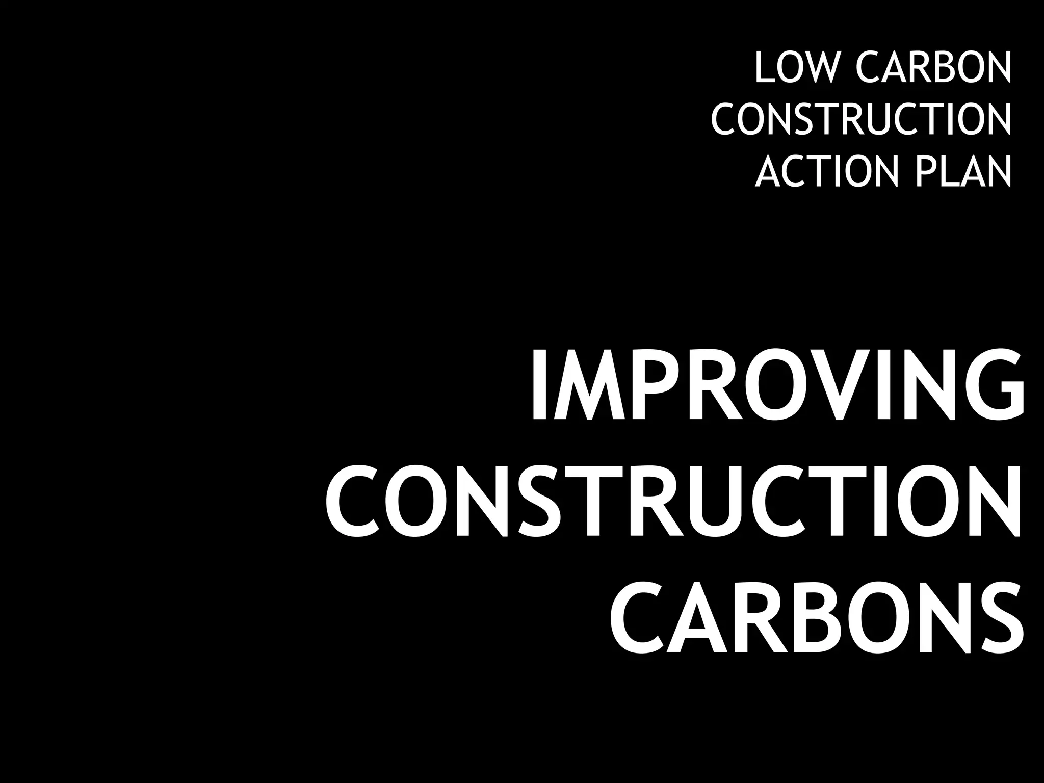 IMPROVING CONSTRUCTION CARBONS LOW CARBON CONSTRUCTION ACTION PLAN 