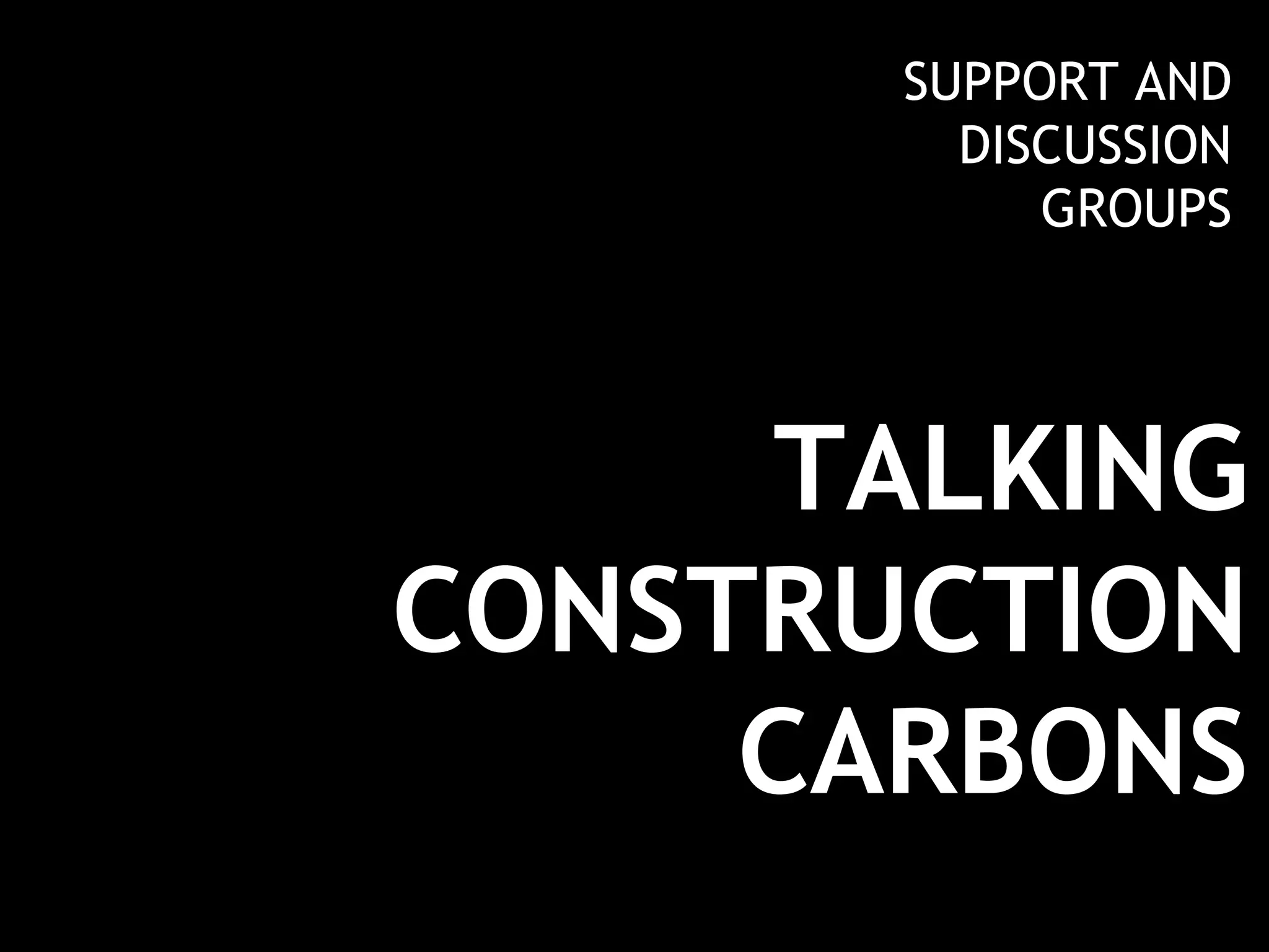 TALKING CONSTRUCTION CARBONS SUPPORT AND DISCUSSION GROUPS 
