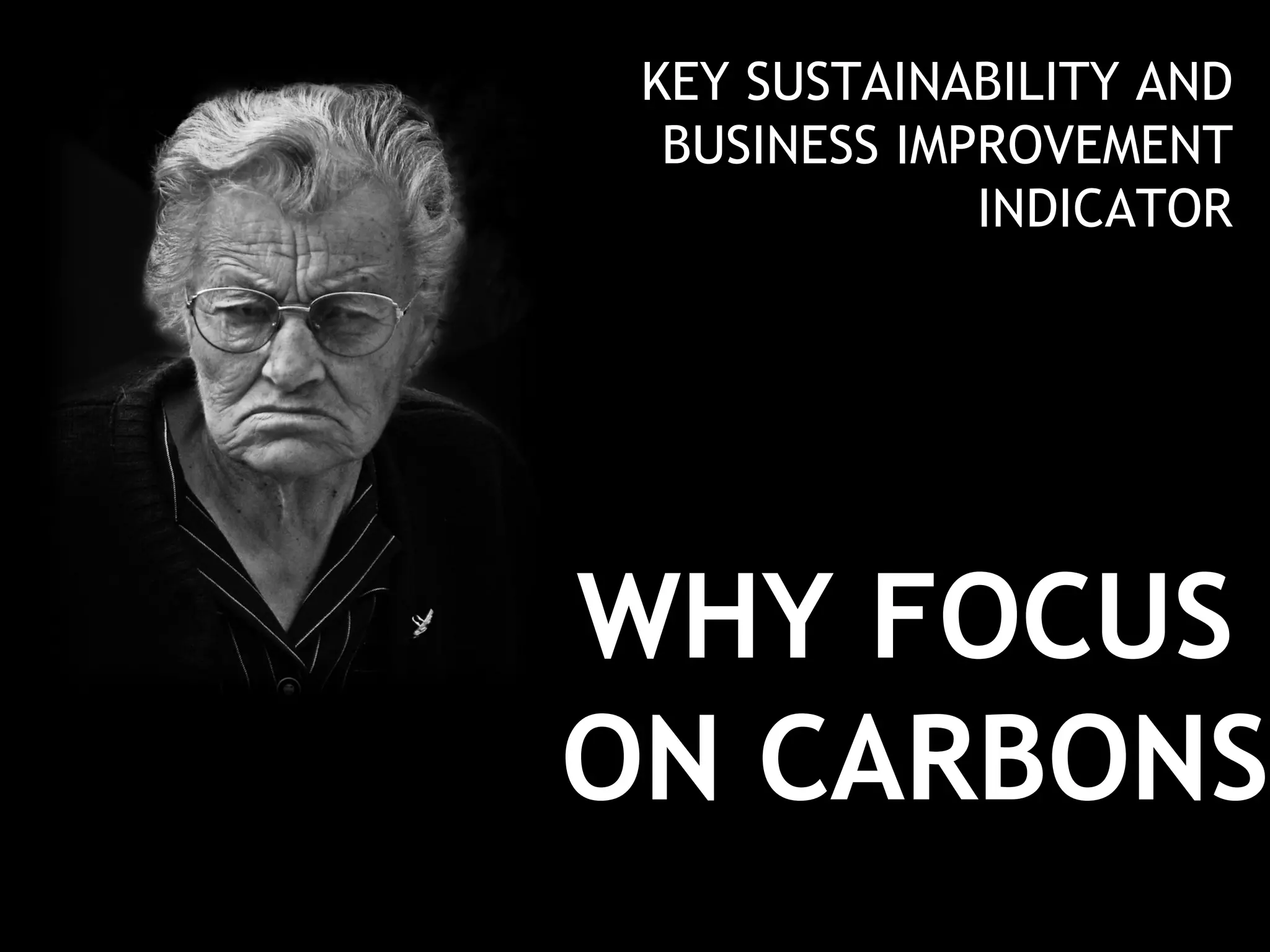 WHY FOCUS  ON CARBONS KEY SUSTAINABILITY AND BUSINESS IMPROVEMENT INDICATOR 