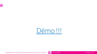 tech.days 2015#mstechdaysImplémenter son cloud privé pour héberger des machines virtuelles
Démo !!!
 