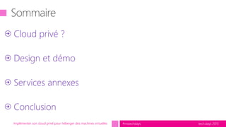 tech.days 2015#mstechdays
Cloud privé ?
Design et démo
Services annexes
Conclusion
Implémenter son cloud privé pour héberger des machines virtuelles
 