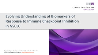 Evolving Understanding of Biomarkers of
Response to Immune Checkpoint Inhibition
in NSCLC
Supported by an educational grant from Lilly. For further information
concerning Lilly grant funding, visit www.lillygrantoffice.com.
 