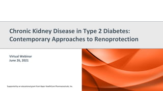 Virtual Webinar
June 26, 2021
Chronic Kidney Disease in Type 2 Diabetes:
Contemporary Approaches to Renoprotection
Supported by an educational grant from Bayer HealthCare Pharmaceuticals, Inc.
 