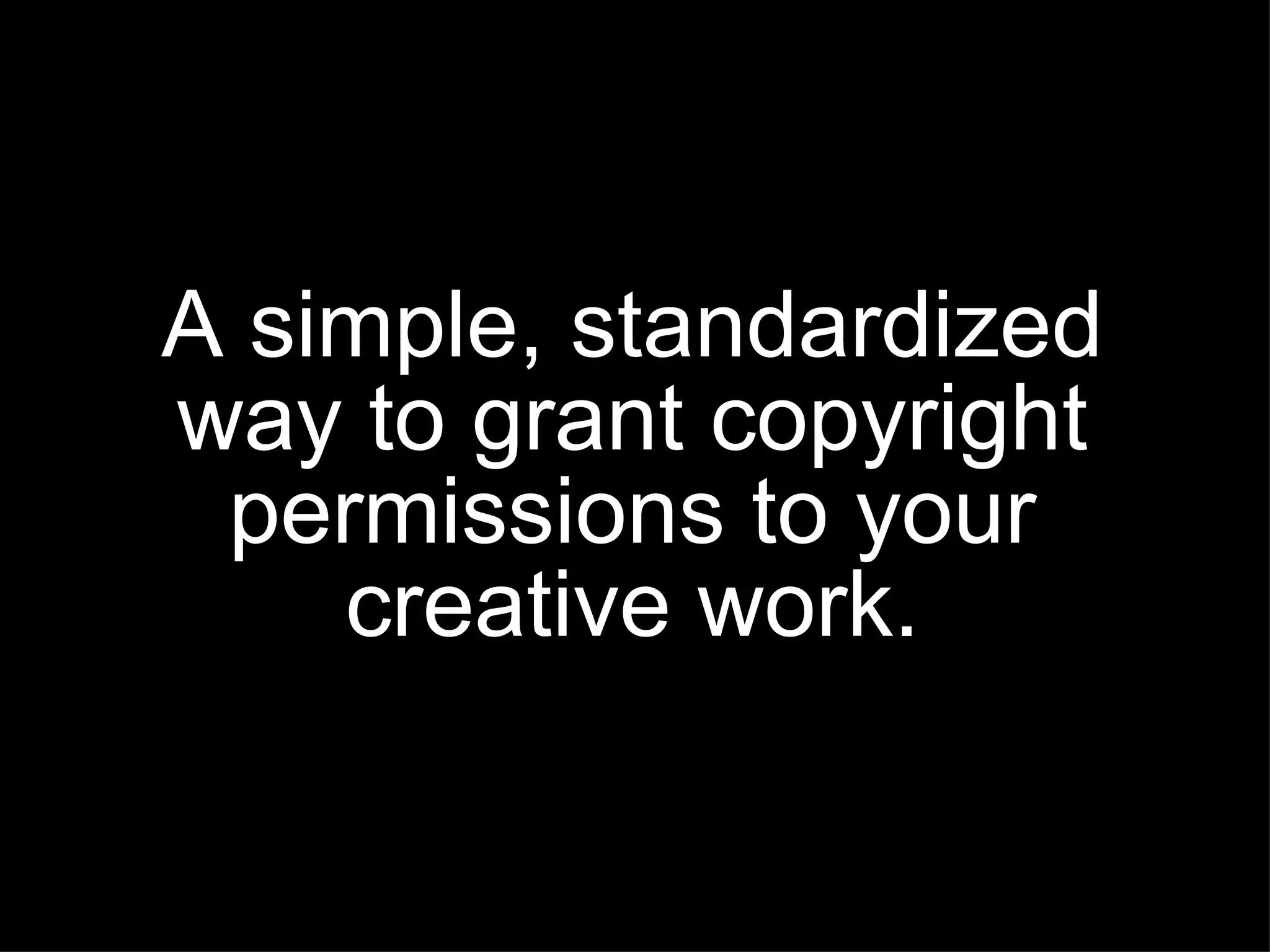 A simple, standardized way to grant copyright permissions to your creative work. 