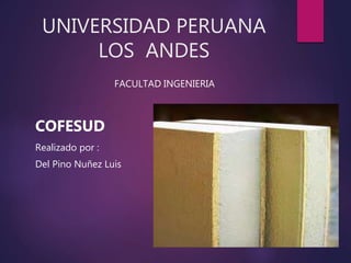 UNIVERSIDAD PERUANA
LOS ANDES
FACULTAD INGENIERIA
COFESUD
Realizado por :
Del Pino Nuñez Luis
 