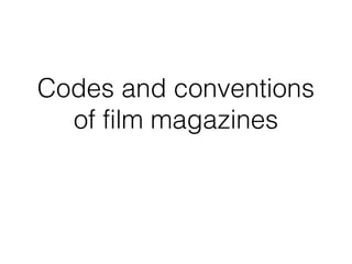 Codes and conventions
of film magazines
 