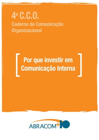 4º C.C.O.
Por que investir em
Comunicação Interna[ ]
Caderno de Comunicação
Organizacional
 