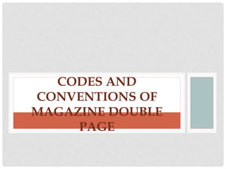 CODES AND
CONVENTIONS OF
MAGAZINE DOUBLE
PAGE

 