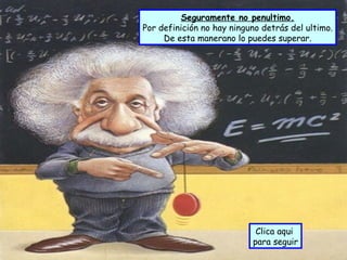 Seguramente no penultimo. Por definición no hay ninguno detrás del ultimo. De esta manerano lo puedes superar. Clica aqui  para seguir 