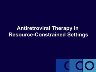 Antiretroviral Therapy in
Resource-Constrained Settings
 