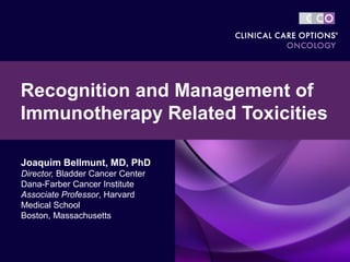 Joaquim Bellmunt, MD, PhD
Director, Bladder Cancer Center
Dana-Farber Cancer Institute
Associate Professor, Harvard
Medical School
Boston, Massachusetts
Recognition and Management of
Immunotherapy Related Toxicities
 