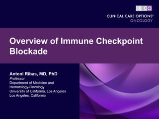 Antoni Ribas, MD, PhD
Professor
Department of Medicine and
Hematology-Oncology
University of California, Los Angeles
Los Angeles, California
Overview of Immune Checkpoint
Blockade
 