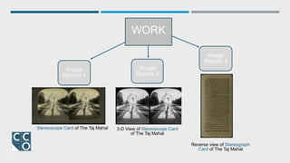 WORK
Image
Record 2
Image
Record 3
Image
Record 1
Reverse view of Stereograph
Card of The Taj Mahal
Stereoscope Card of The Taj Mahal 3-D View of Stereoscope Card
of The Taj Mahal