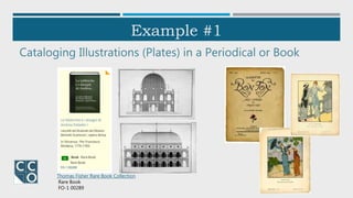 Example #1
Cataloging Illustrations (Plates) in a Periodical or Book
Thomas Fisher Rare Book Collection
Rare Book
FO-1 00289
 