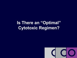 Is There an “Optimal”
 Cytotoxic Regimen?
 