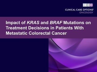 Impact of KRAS and BRAF Mutations on
Treatment Decisions in Patients With
Metastatic Colorectal Cancer
 