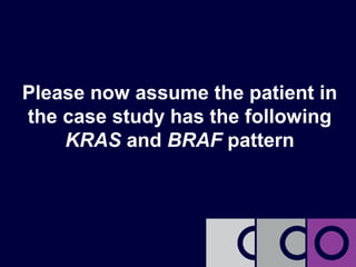 Please now assume the patient in
the case study has the following
    KRAS and BRAF pattern
 