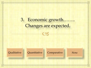 3. Economic growth……..
            Changes are expected.
                         

Qualitative   Quantitative   Comparative   None
 