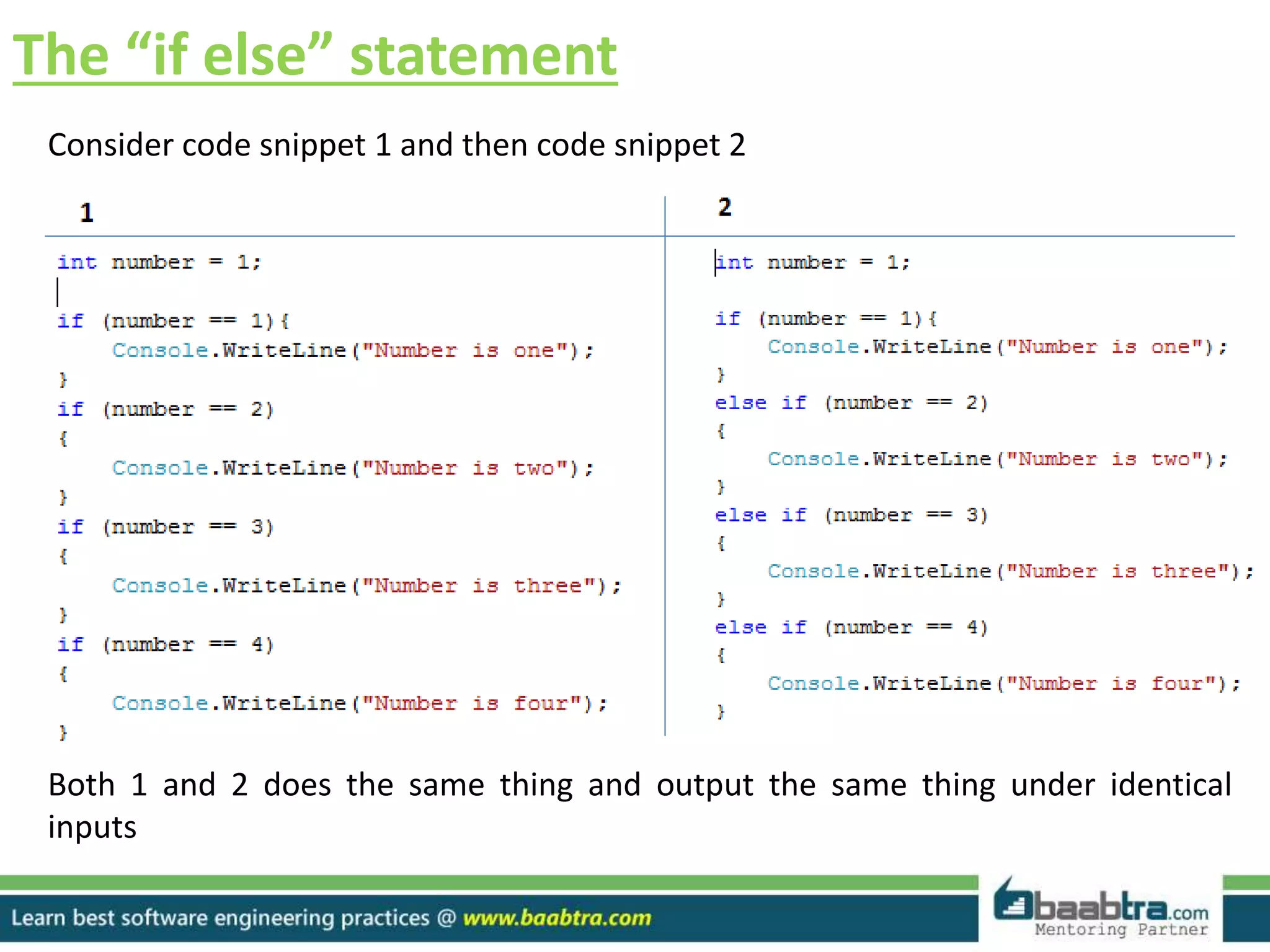The “if else” statement
Consider code snippet 1 and then code snippet 2
Both 1 and 2 does the same thing and output the same thing under identical
inputs
 