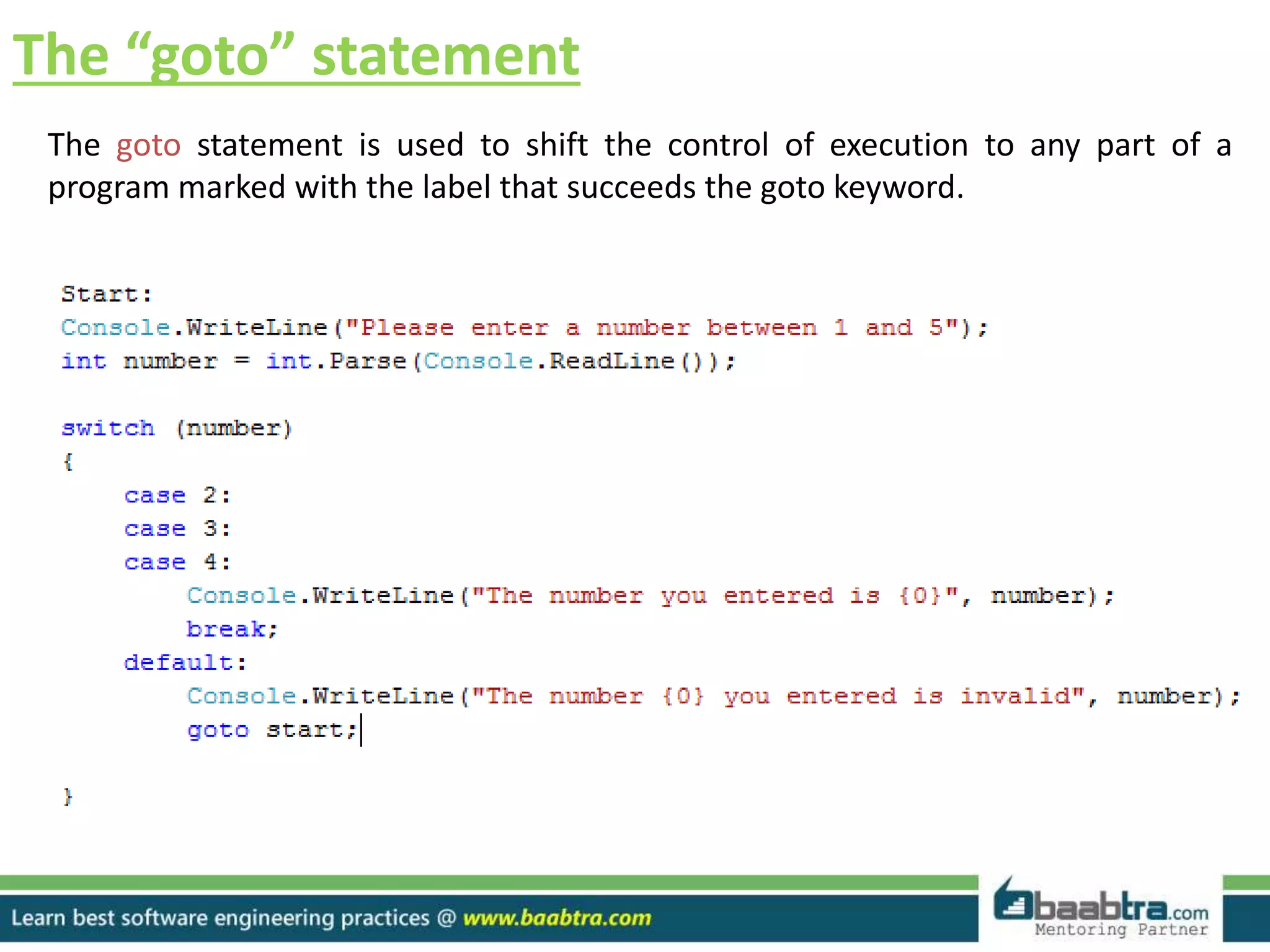 The “goto” statement
The goto statement is used to shift the control of execution to any part of a
program marked with the label that succeeds the goto keyword.
 