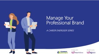 Manage Your
Professional Brand
A CAREER ENERGISER SERIES
 
