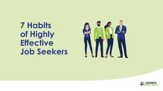7 Habits
of Highly
Effective
Job Seekers
 