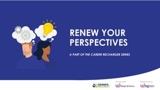 RENEW YOUR
PERSPECTIVES
A PART OF THE CAREER RECHARGER SERIES
 