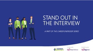 STAND OUT IN
THE INTERVIEW
A PART OF THE CAREER ENERGISER SERIES
 