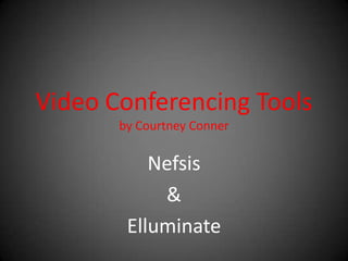 Video Conferencing Toolsby Courtney Conner Nefsis & Elluminate 