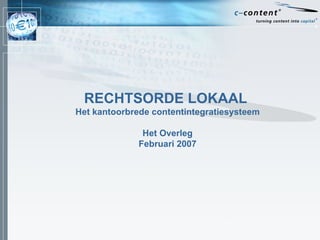 RECHTSORDE LOKAAL  Het kantoorbrede contentintegratiesysteem Het Overleg Februari 2007 