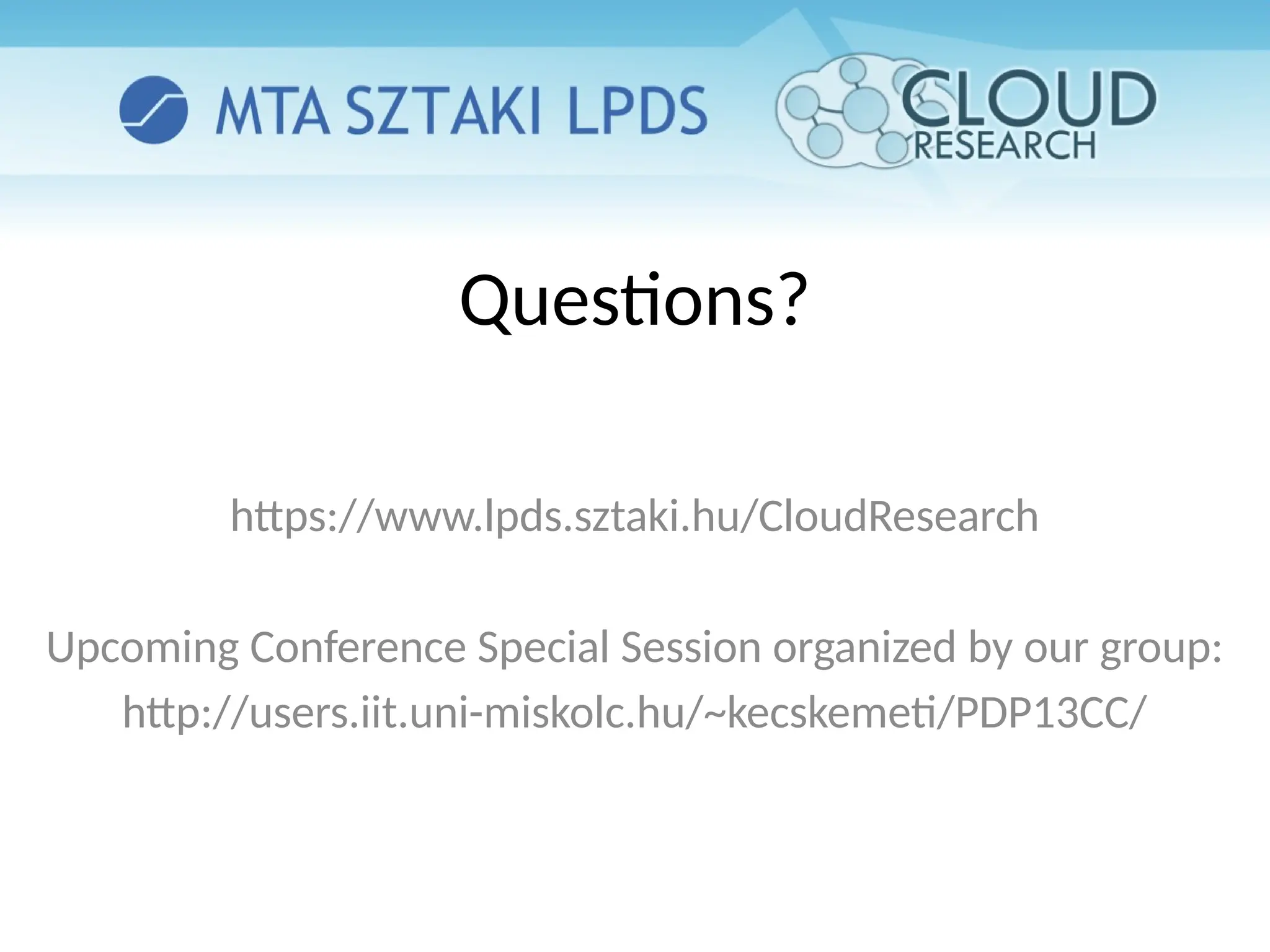 Questions?
https://www.lpds.sztaki.hu/CloudResearch
Upcoming Conference Special Session organized by our group:
http://users.iit.uni-miskolc.hu/~kecskemeti/PDP13CC/
 