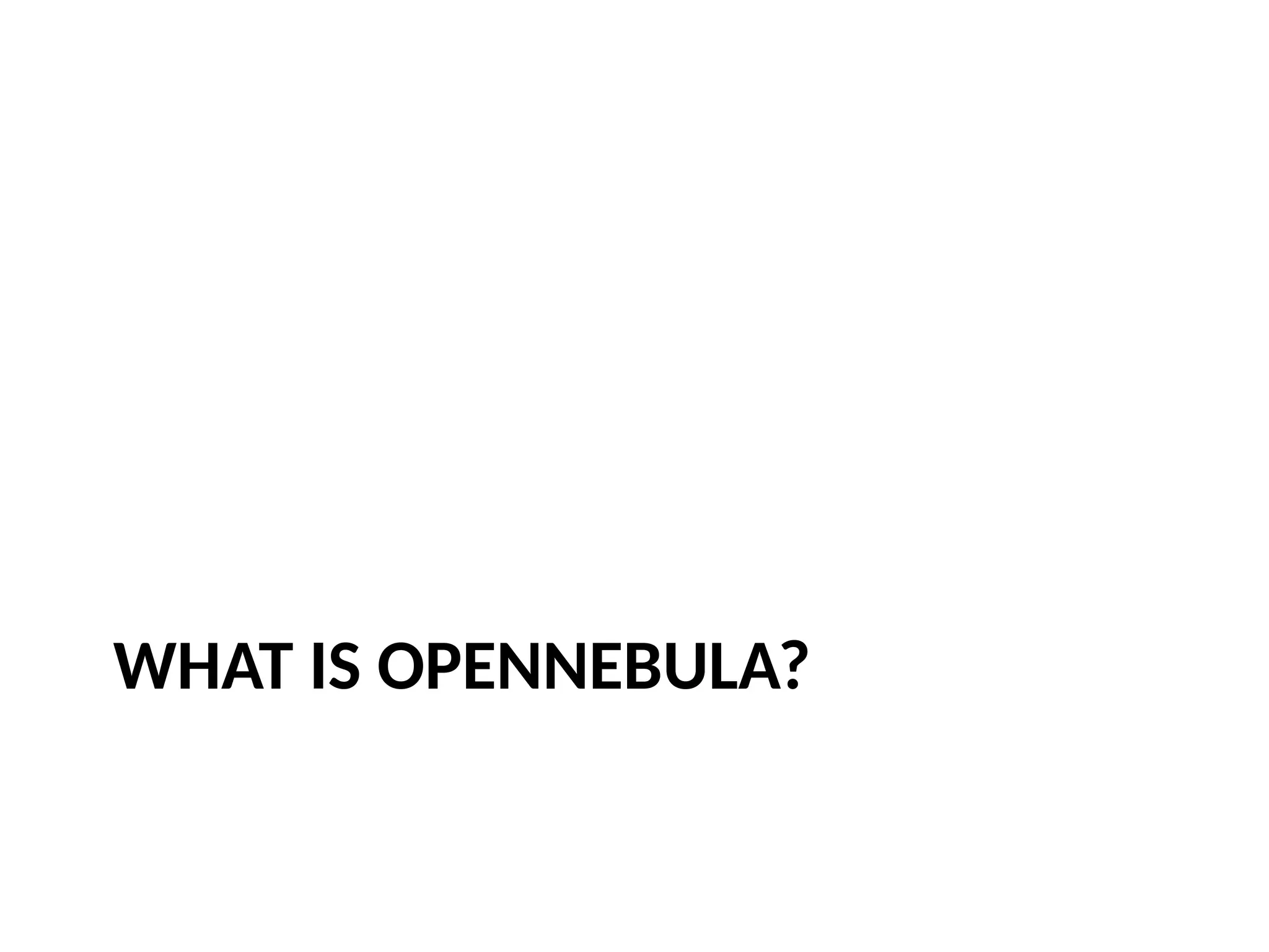 WHAT IS OPENNEBULA?
 