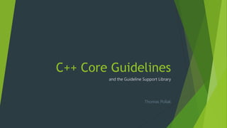 C++ Core Guidelines
and the Guideline Support Library
Thomas Pollak
 
