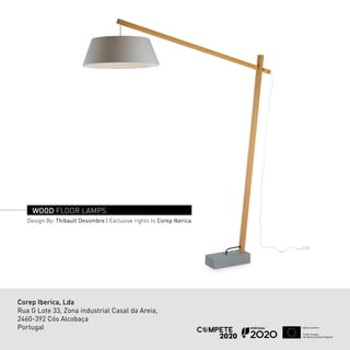Design By: Thibault Desombre | Exclusive rights to Corep Iberica
WOOD FLOOR LAMPS
Corep Iberica, Lda
Rua G Lote 33, Zona industrial Casal da Areia,
2460-392 Cós Alcobaça
Portugal
 