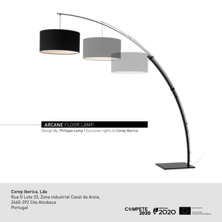 Corep Iberica, Lda
Rua G Lote 33, Zona industrial Casal da Areia,
2460-392 Cós Alcobaça
Portugal
Design By: Philippe Lamp | Exclusive rights to Corep Iberica
ARCANE FLOOR LAMP
 