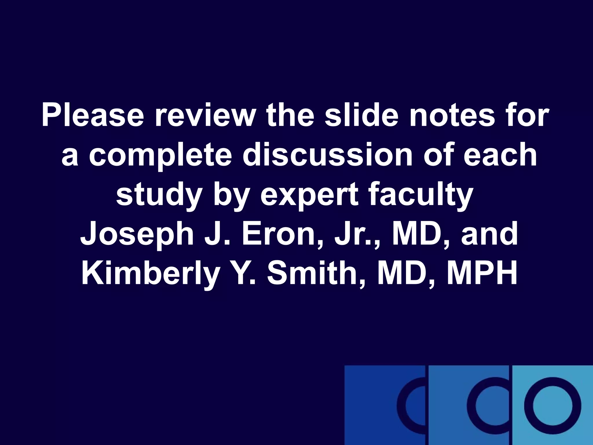 Please review the slide notes for
 a complete discussion of each
    study by expert faculty
  Joseph J. Eron, Jr., MD, and
  Kimberly Y. Smith, MD, MPH
 