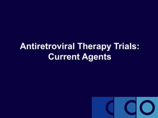 Antiretroviral Therapy Trials:
Current Agents
 