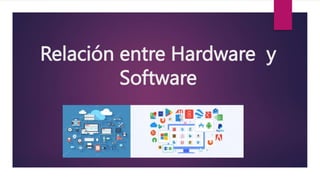 Relación entre Hardware y
Software
 